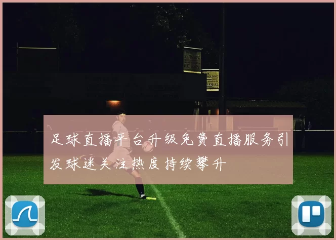 足球直播平台升级免费直播服务引发球迷关注热度持续攀升